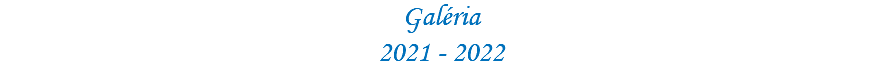 Galéria 2021- 2022